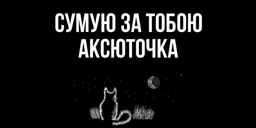 Открытка на каждый день з підписом, Аксюточка Сумую за тобою кот Прикольна листівка з побажанням онлайн скачати безкоштовно 