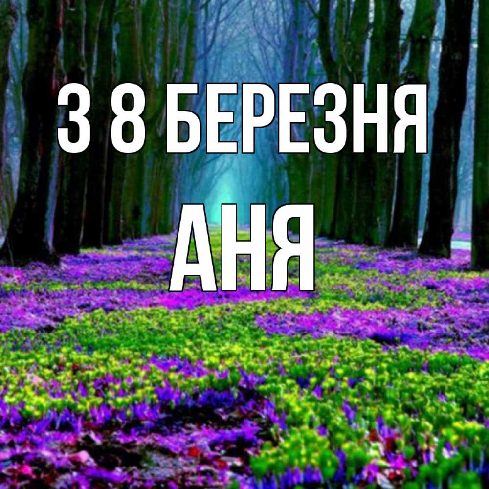 Открытка на каждый день з підписом, Аня З 8 БЕРЕЗНЯ фиолетовые цветы в лесу 1 Прикольна листівка з побажанням онлайн скачати безкоштовно 