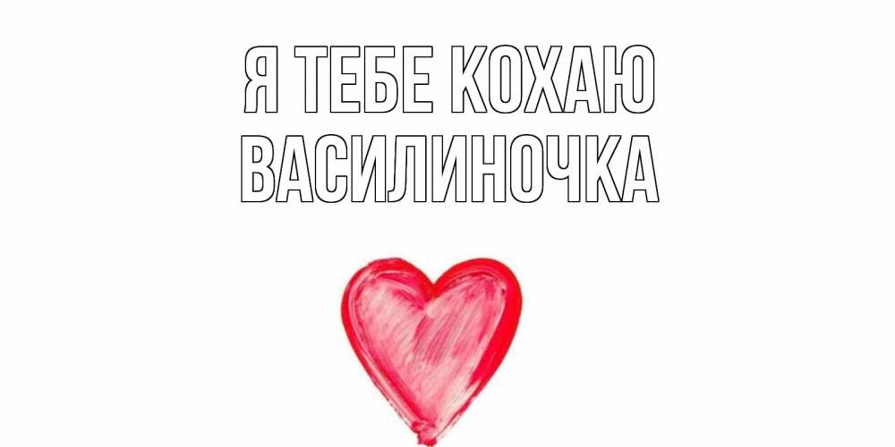 Открытка на каждый день з підписом, Василиночка Я тебе кохаю сердце, рисунок Прикольна листівка з побажанням онлайн скачати безкоштовно 