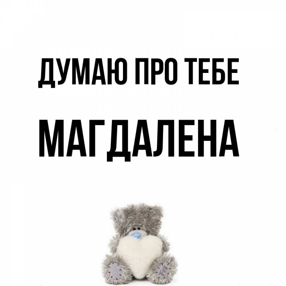Открытка на каждый день з підписом, Магдалена Думаю про тебе тедди с сердечком для любимой Прикольна листівка з побажанням онлайн скачати безкоштовно 