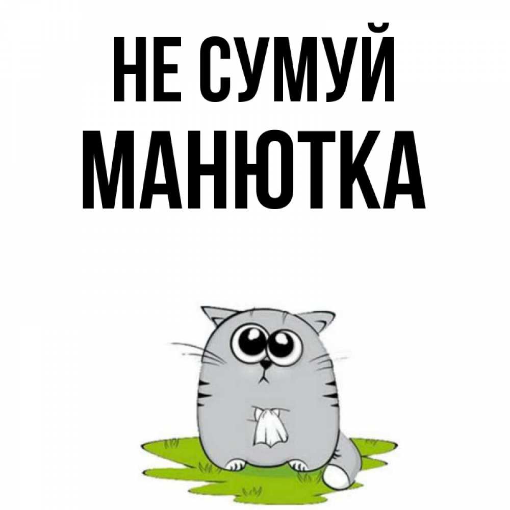Открытка на каждый день з підписом, Манютка Не сумуй грустный котяра Прикольна листівка з побажанням онлайн скачати безкоштовно 