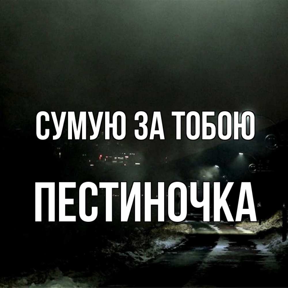 Открытка на каждый день з підписом, Пестиночка Сумую за тобою окраина города Прикольна листівка з побажанням онлайн скачати безкоштовно 