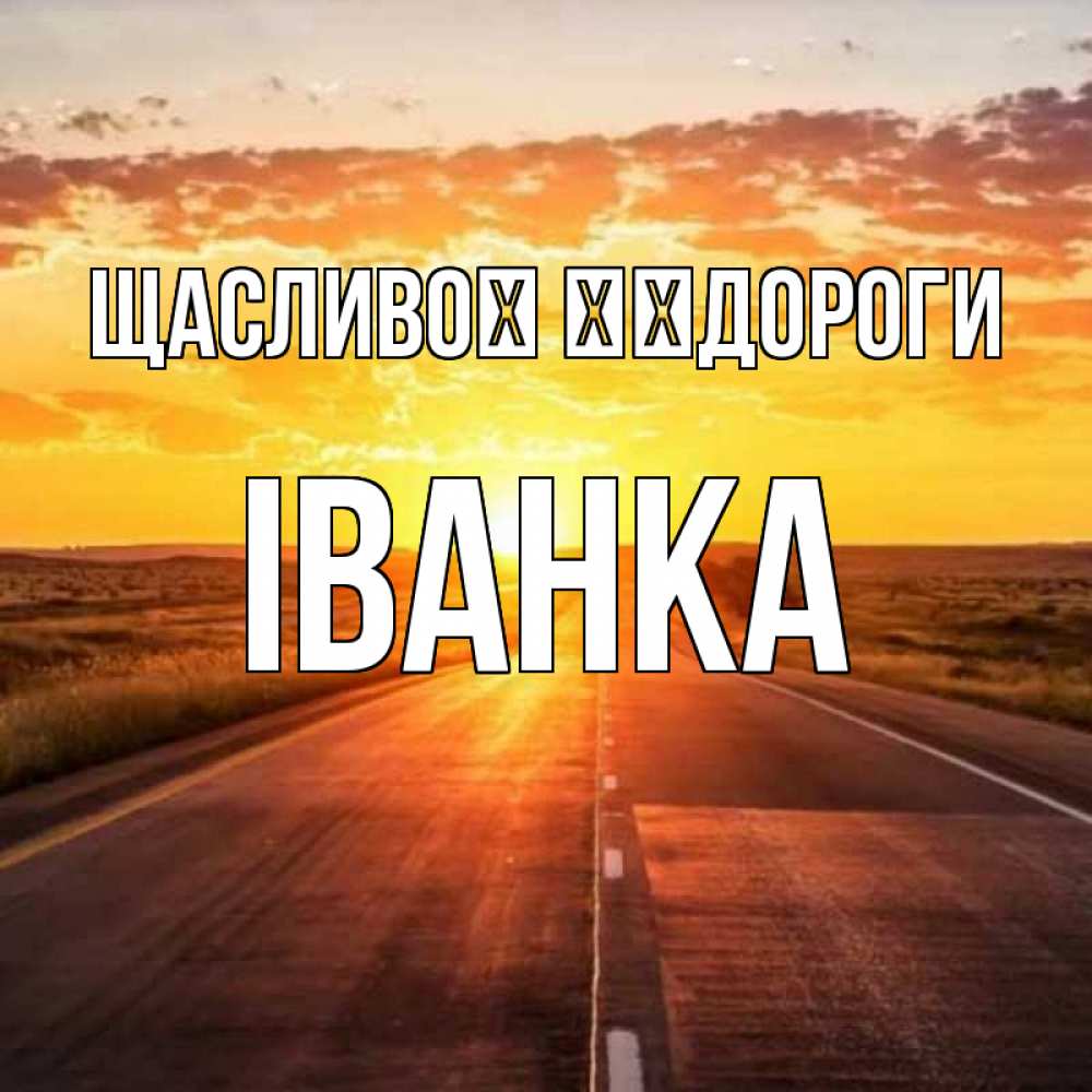 Открытка на каждый день з підписом, Іванка Щасливої ​​дороги солнечный свет, закат Прикольна листівка з побажанням онлайн скачати безкоштовно 