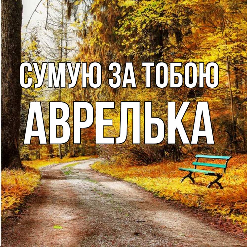 Открытка на каждый день з підписом, Аврелька Сумую за тобою зеленая лавочка и осенний лес Прикольна листівка з побажанням онлайн скачати безкоштовно 