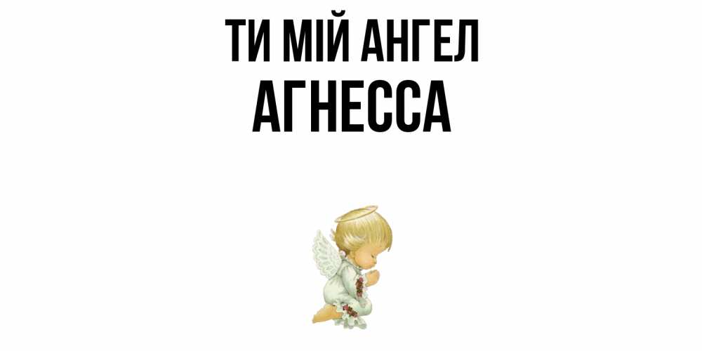 Открытка на каждый день з підписом, Агнесса Ти мій ангел ангел Прикольна листівка з побажанням онлайн скачати безкоштовно 