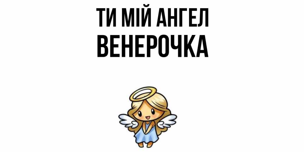 Открытка на каждый день з підписом, Венерочка Ти мій ангел ангел Прикольна листівка з побажанням онлайн скачати безкоштовно 