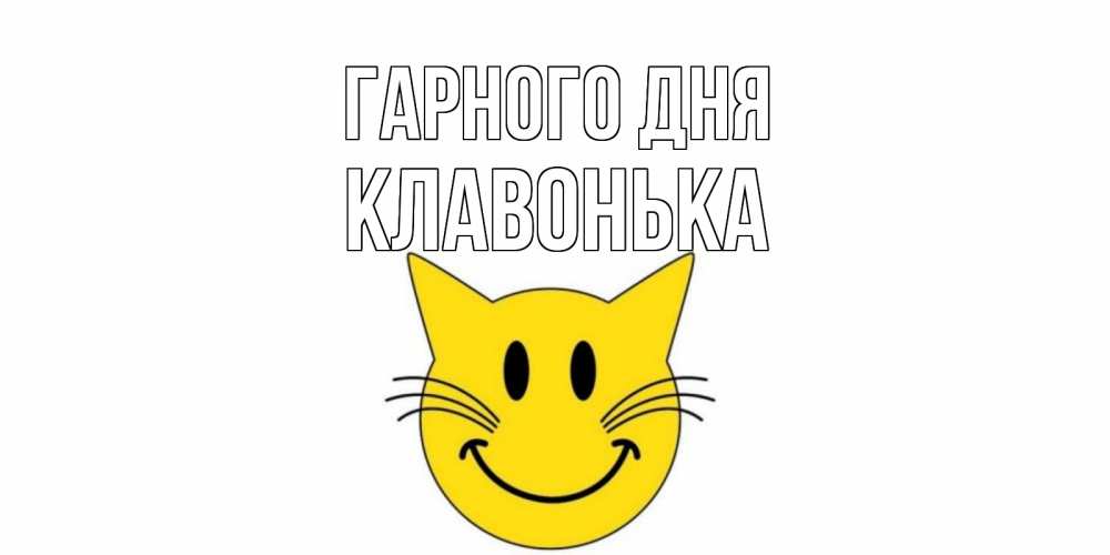 Открытка на каждый день з підписом, Клавонька Гарного дня открытка с котом Прикольна листівка з побажанням онлайн скачати безкоштовно 