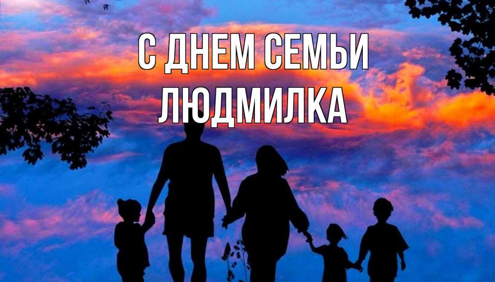 Открытка на каждый день з підписом, Людмилка С днем семьи семья Прикольна листівка з побажанням онлайн скачати безкоштовно 
