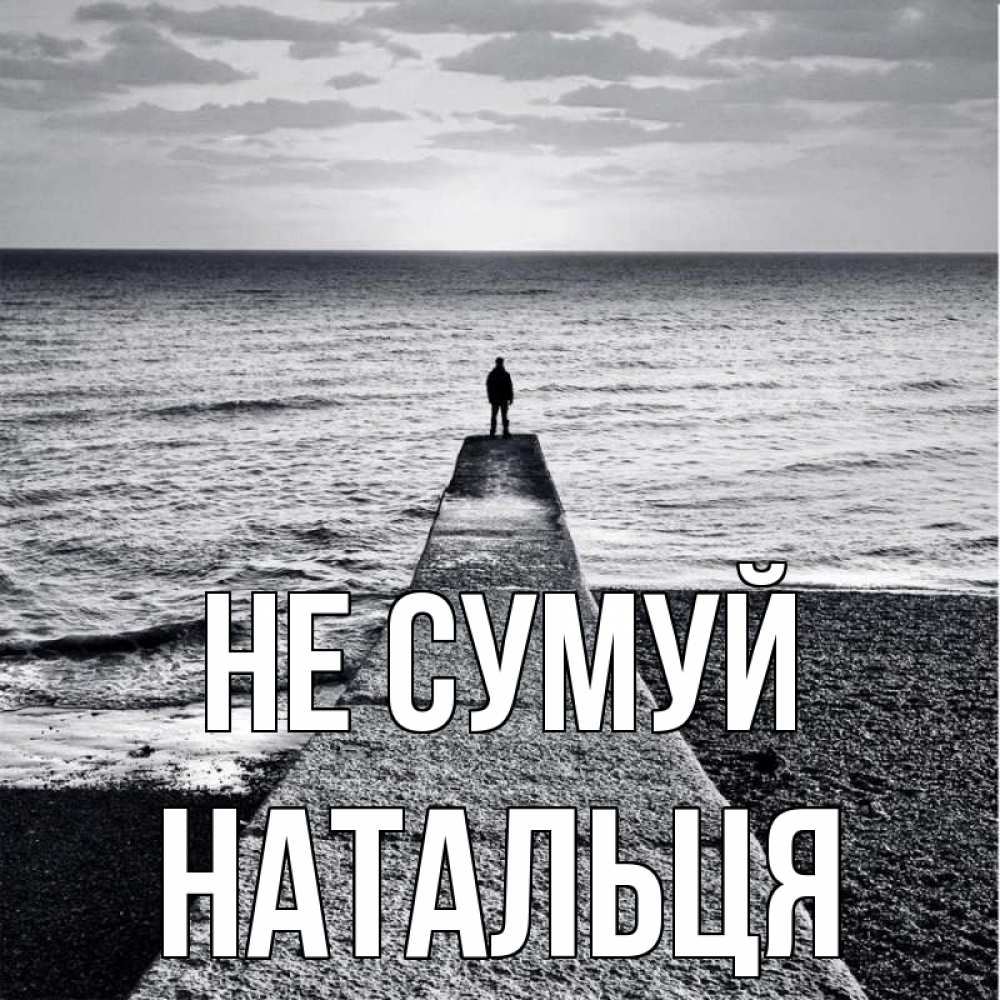 Открытка на каждый день з підписом, Натальця Не сумуй море Прикольна листівка з побажанням онлайн скачати безкоштовно 