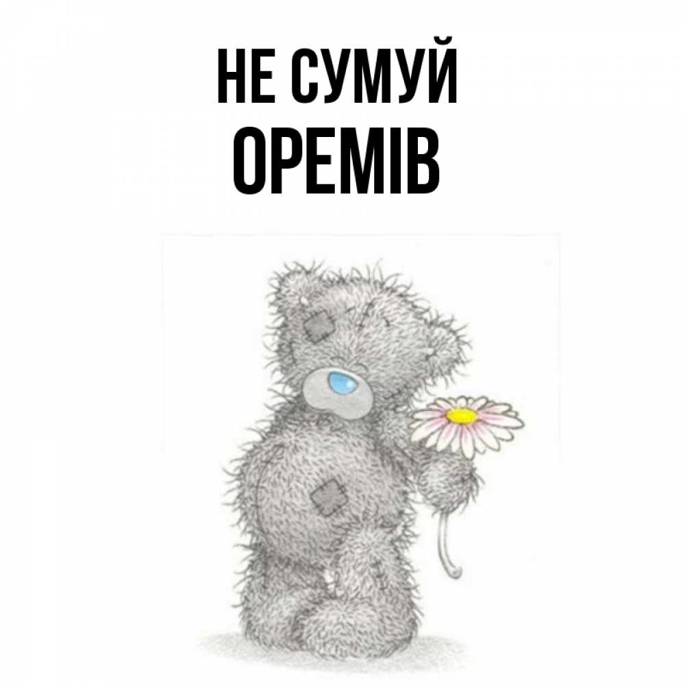 Открытка на каждый день з підписом, Оремів Не сумуй Плюшевый медвежонок с заплатками Прикольна листівка з побажанням онлайн скачати безкоштовно 