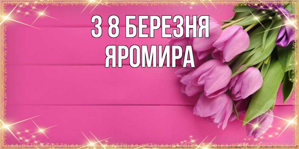 Открытка на каждый день з підписом, Яромира З 8 БЕРЕЗНЯ открытка для фотошопа с подписью Прикольна листівка з побажанням онлайн скачати безкоштовно 