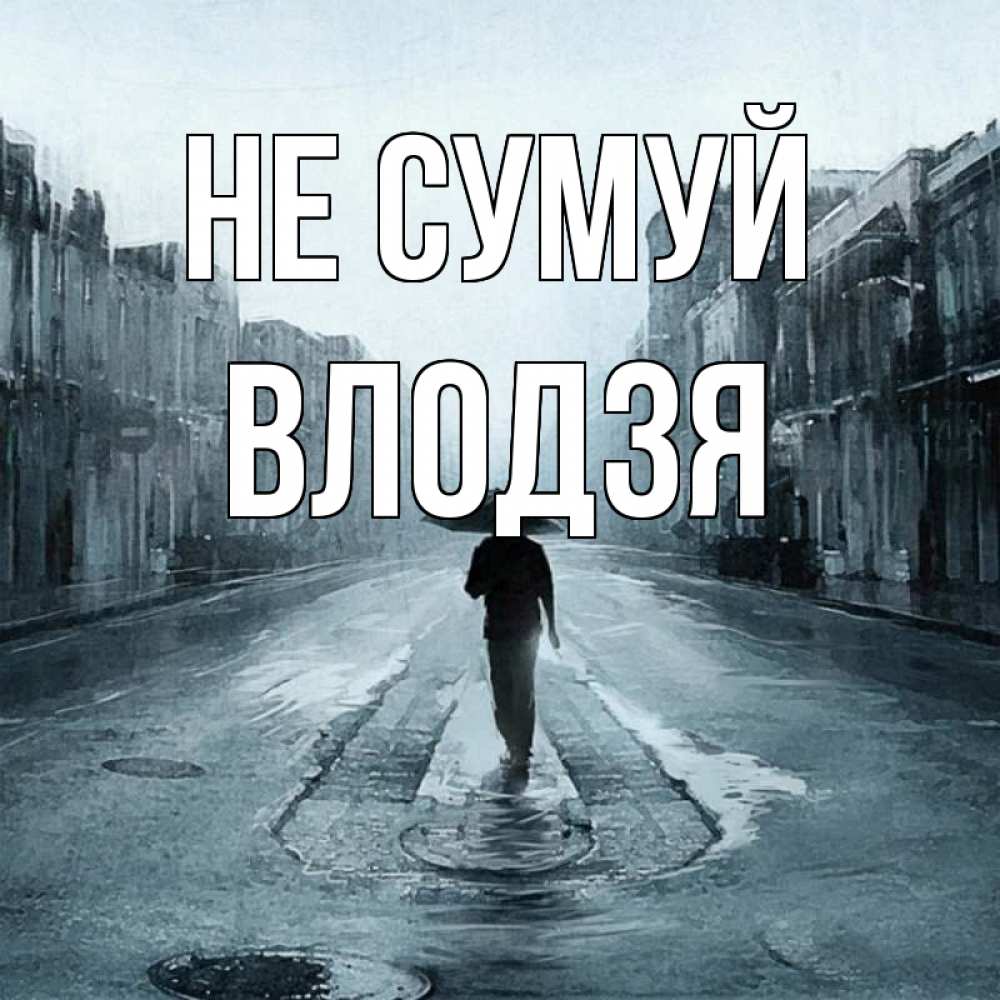 Открытка на каждый день з підписом, Влодзя Не сумуй опустевшая улица Прикольна листівка з побажанням онлайн скачати безкоштовно 