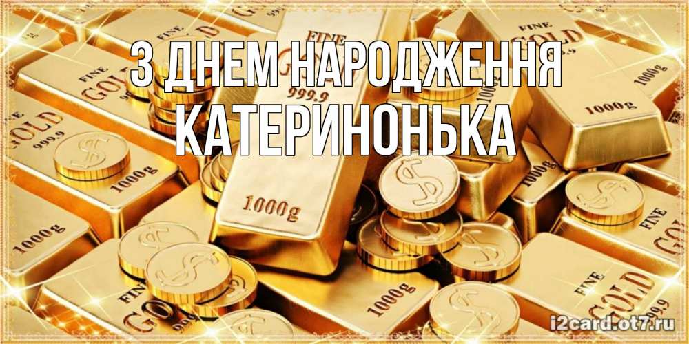 Открытка на каждый день з підписом, Катеринонька З Днем народження золотые слитки и золотые монеты на открытке Прикольна листівка з побажанням онлайн скачати безкоштовно 