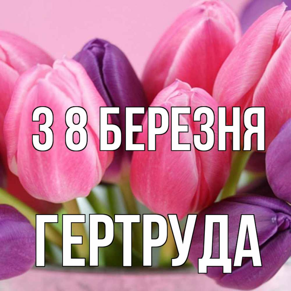 Открытка на каждый день з підписом, Гертруда З 8 БЕРЕЗНЯ маме 1 Прикольна листівка з побажанням онлайн скачати безкоштовно 
