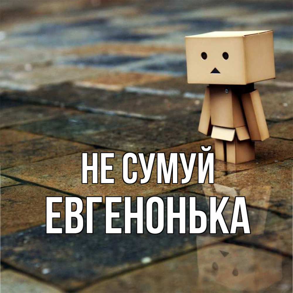 Открытка на каждый день з підписом, Евгенонька Не сумуй Стив Прикольна листівка з побажанням онлайн скачати безкоштовно 
