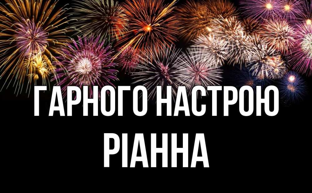 Открытка на каждый день з підписом, Ріанна Гарного настрою Фейрверг 1 Прикольна листівка з побажанням онлайн скачати безкоштовно 