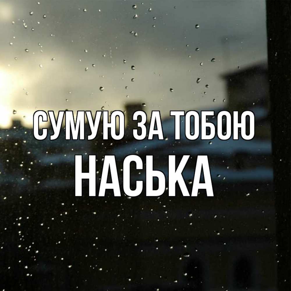 Открытка на каждый день з підписом, Наська Сумую за тобою капли на стекле Прикольна листівка з побажанням онлайн скачати безкоштовно 