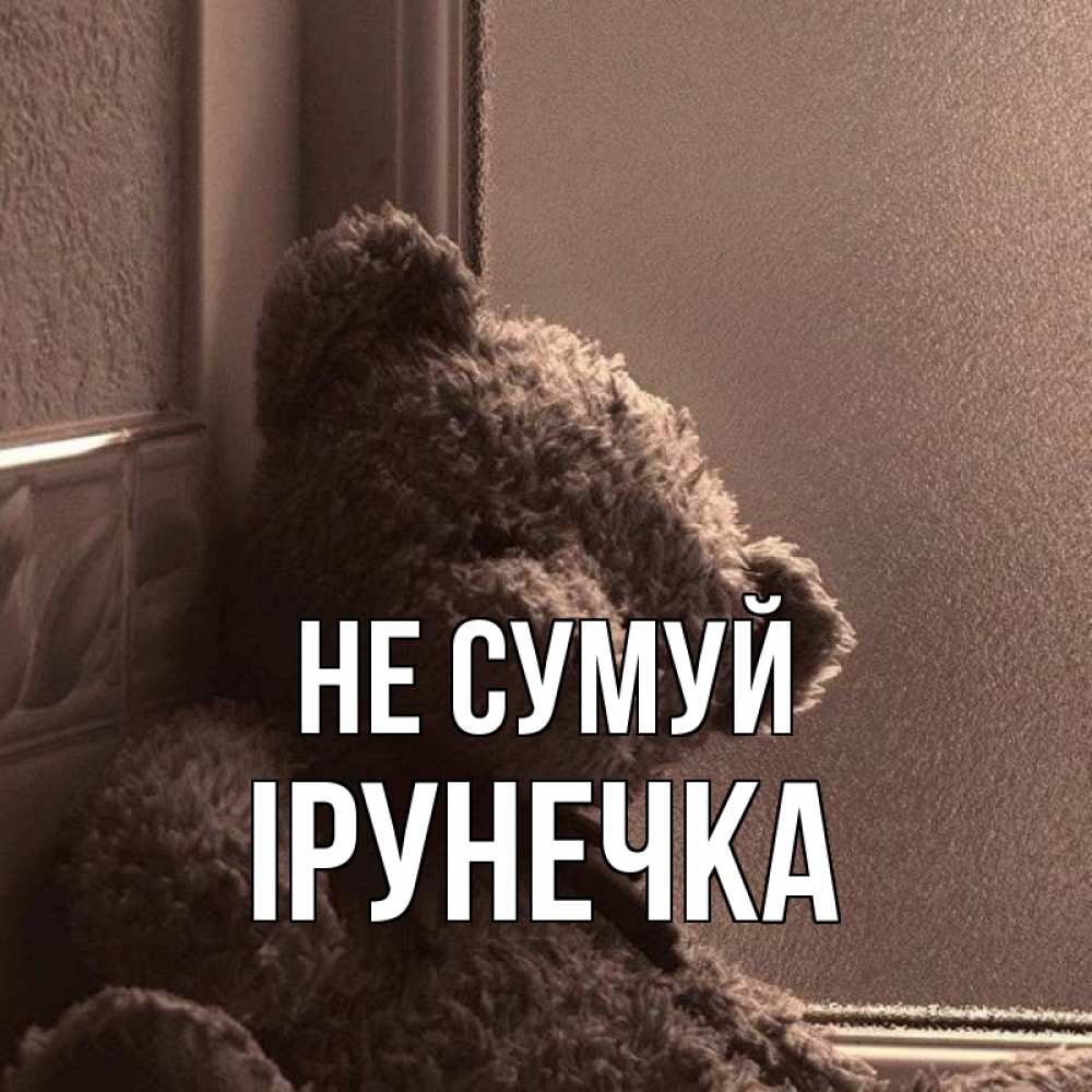 Открытка на каждый день з підписом, Ірунечка Не сумуй стекол рефленое Прикольна листівка з побажанням онлайн скачати безкоштовно 