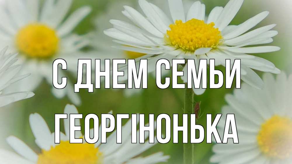 Открытка на каждый день з підписом, Георгінонька С днем семьи с днем семьи  1 Прикольна листівка з побажанням онлайн скачати безкоштовно 