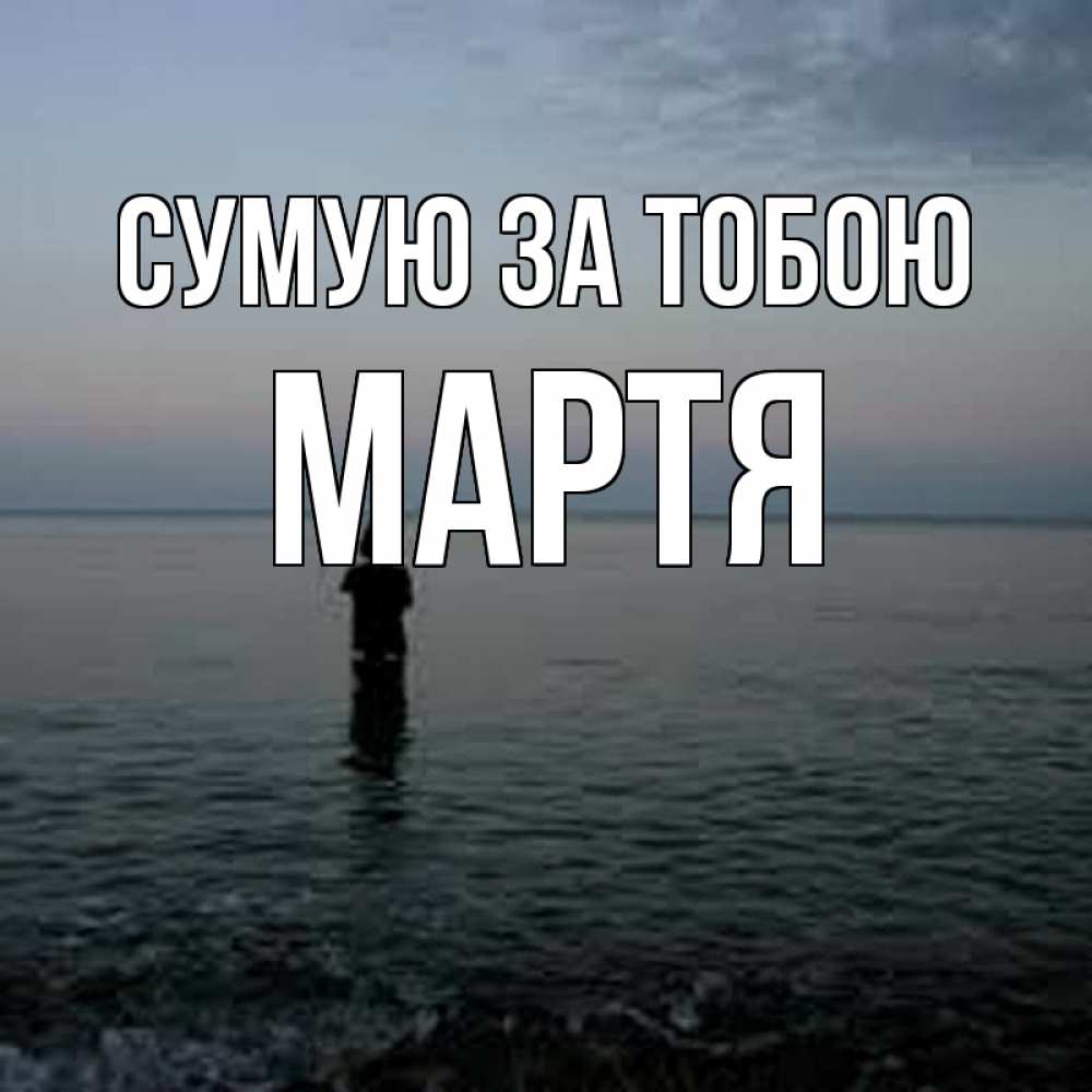 Открытка на каждый день з підписом, Мартя Сумую за тобою скука Прикольна листівка з побажанням онлайн скачати безкоштовно 