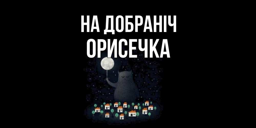 Открытка на каждый день з підписом, Орисечка На добраніч кот,луна, ночь, звезды Прикольна листівка з побажанням онлайн скачати безкоштовно 