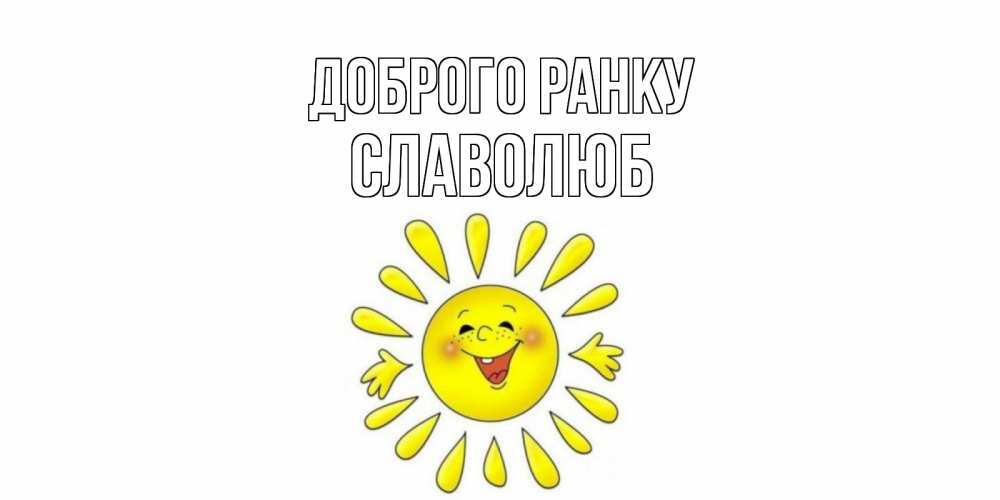 Открытка на каждый день з підписом, Славолюб Доброго ранку солнце Прикольна листівка з побажанням онлайн скачати безкоштовно 