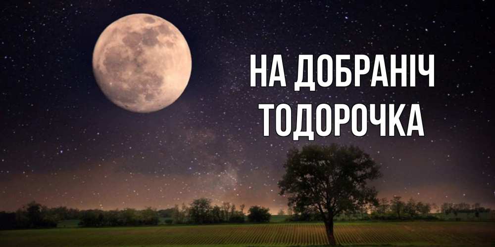 Открытка на каждый день з підписом, Тодорочка На добраніч ночные открытки с луной Прикольна листівка з побажанням онлайн скачати безкоштовно 