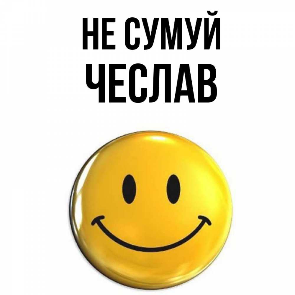 Открытка на каждый день з підписом, Чеслав Не сумуй желаем всем позитива Прикольна листівка з побажанням онлайн скачати безкоштовно 