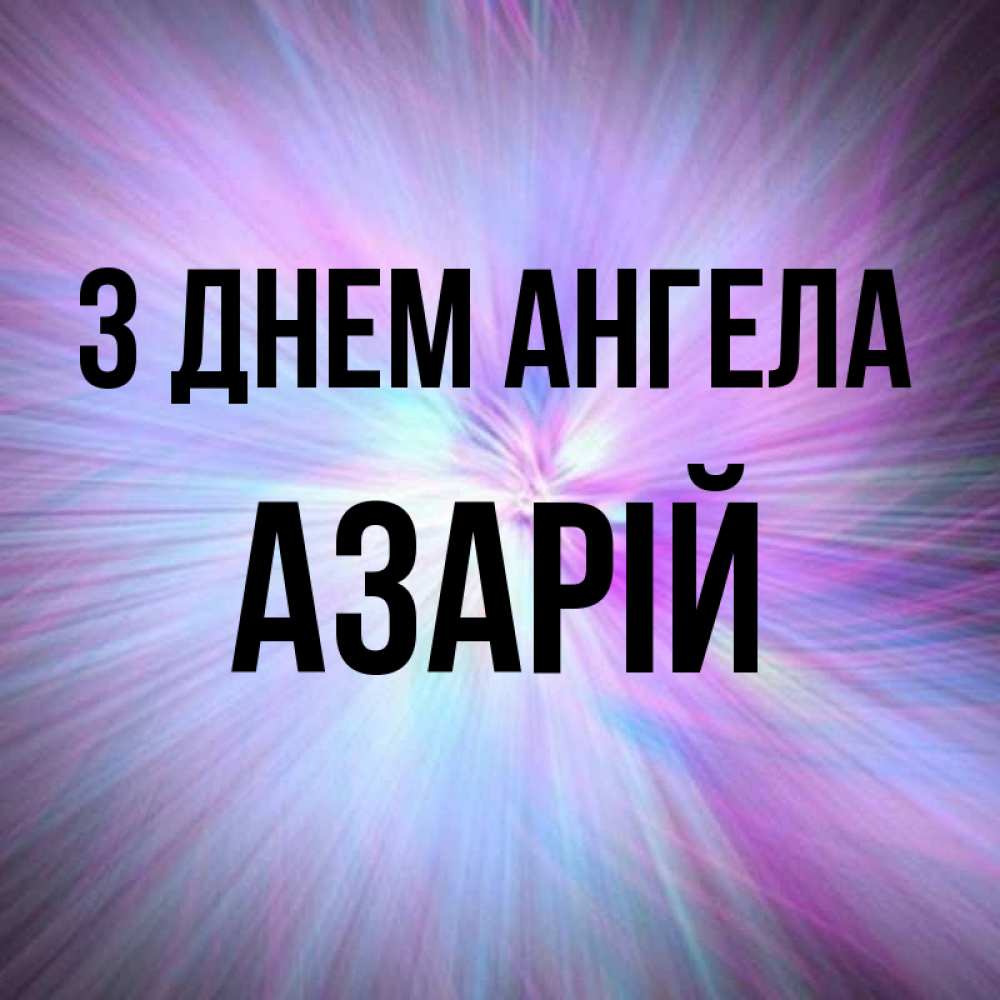 Открытка на каждый день з підписом, Азарій З Днем ангела ангельский свет Прикольна листівка з побажанням онлайн скачати безкоштовно 