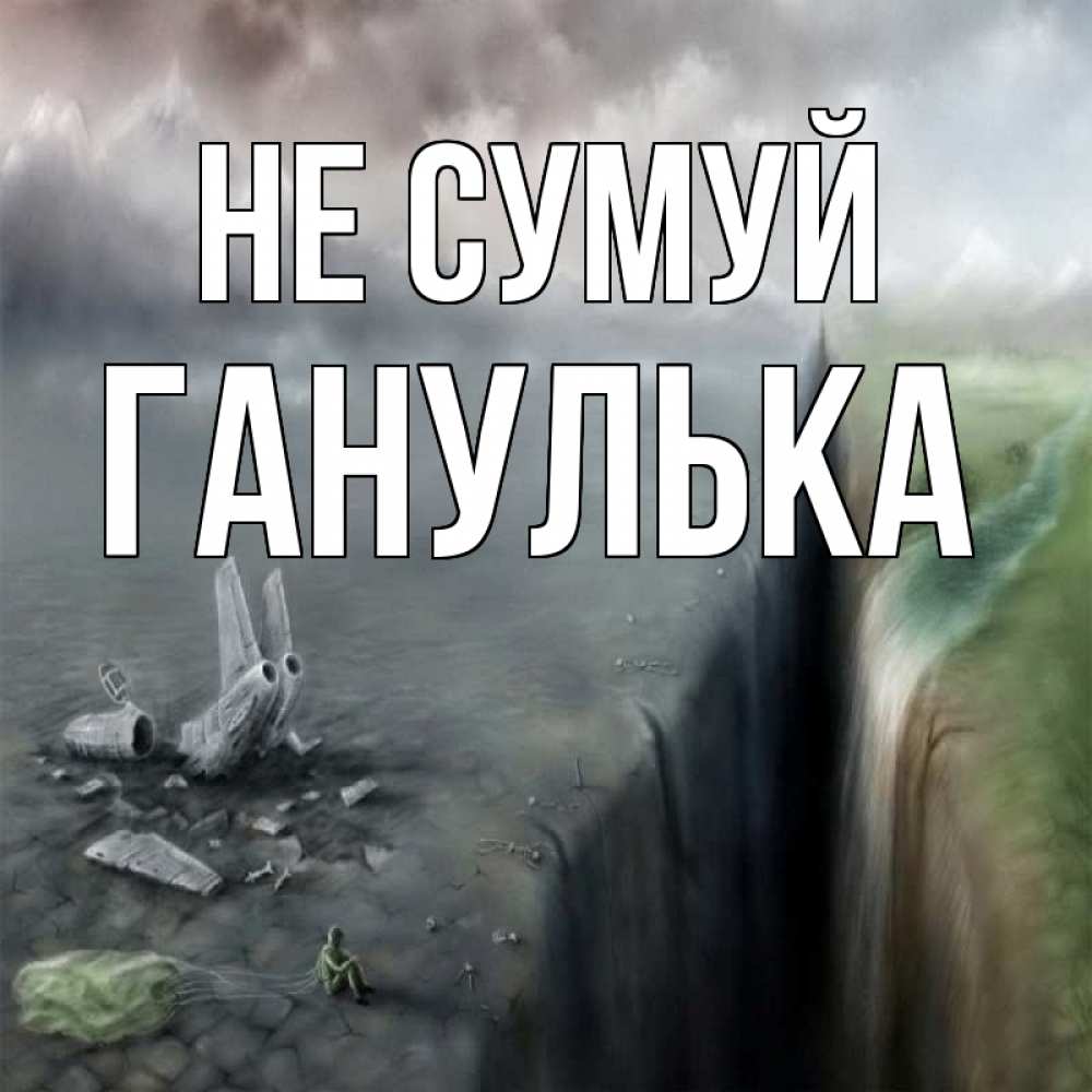 Открытка на каждый день з підписом, Ганулька Не сумуй все спаслись. Прикольна листівка з побажанням онлайн скачати безкоштовно 