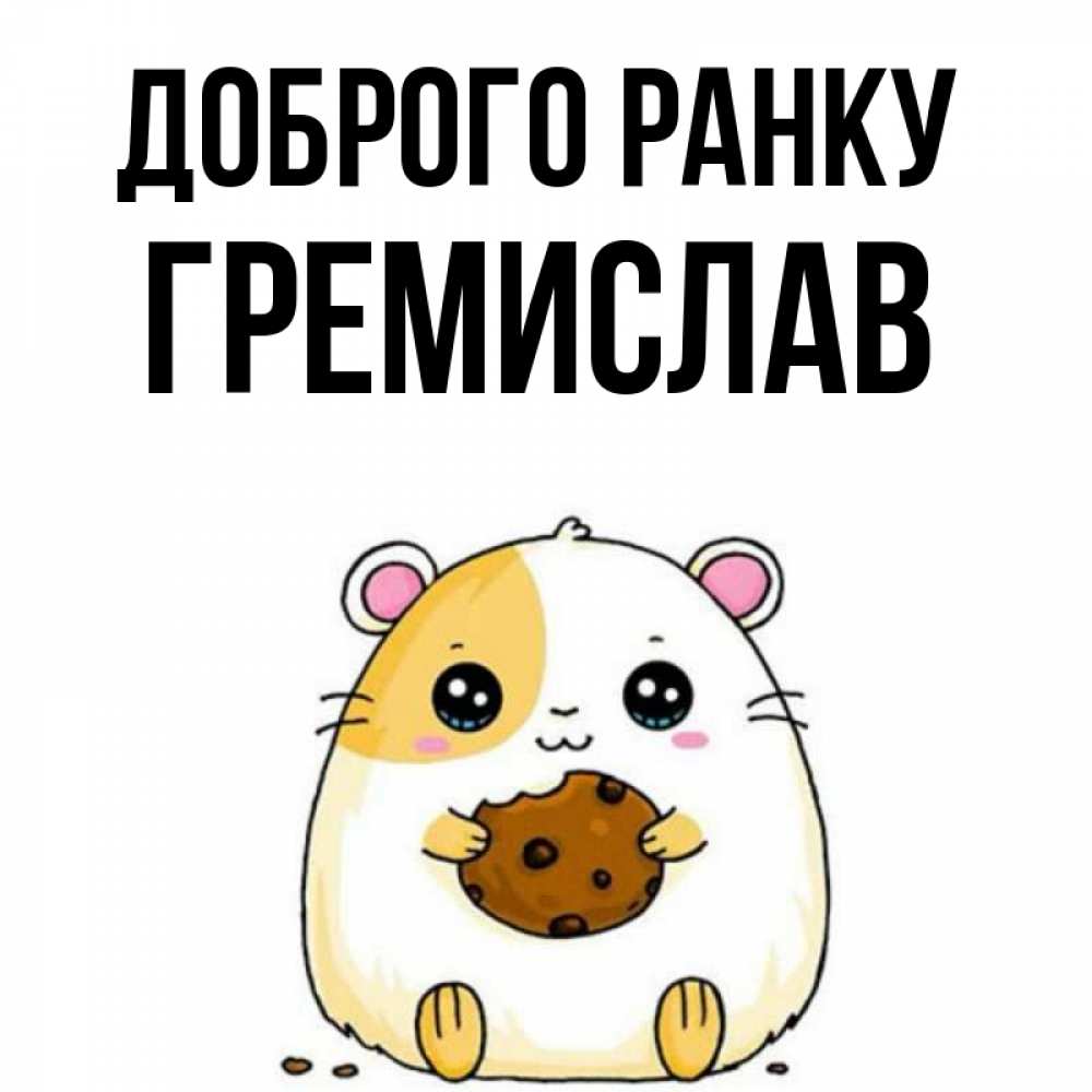 Открытка на каждый день з підписом, Гремислав Доброго ранку есть печеньку. Утречко Прикольна листівка з побажанням онлайн скачати безкоштовно 