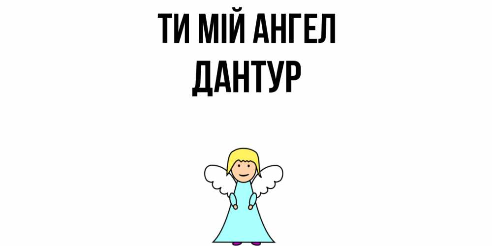 Открытка на каждый день з підписом, Дантур Ти мій ангел ангел Прикольна листівка з побажанням онлайн скачати безкоштовно 