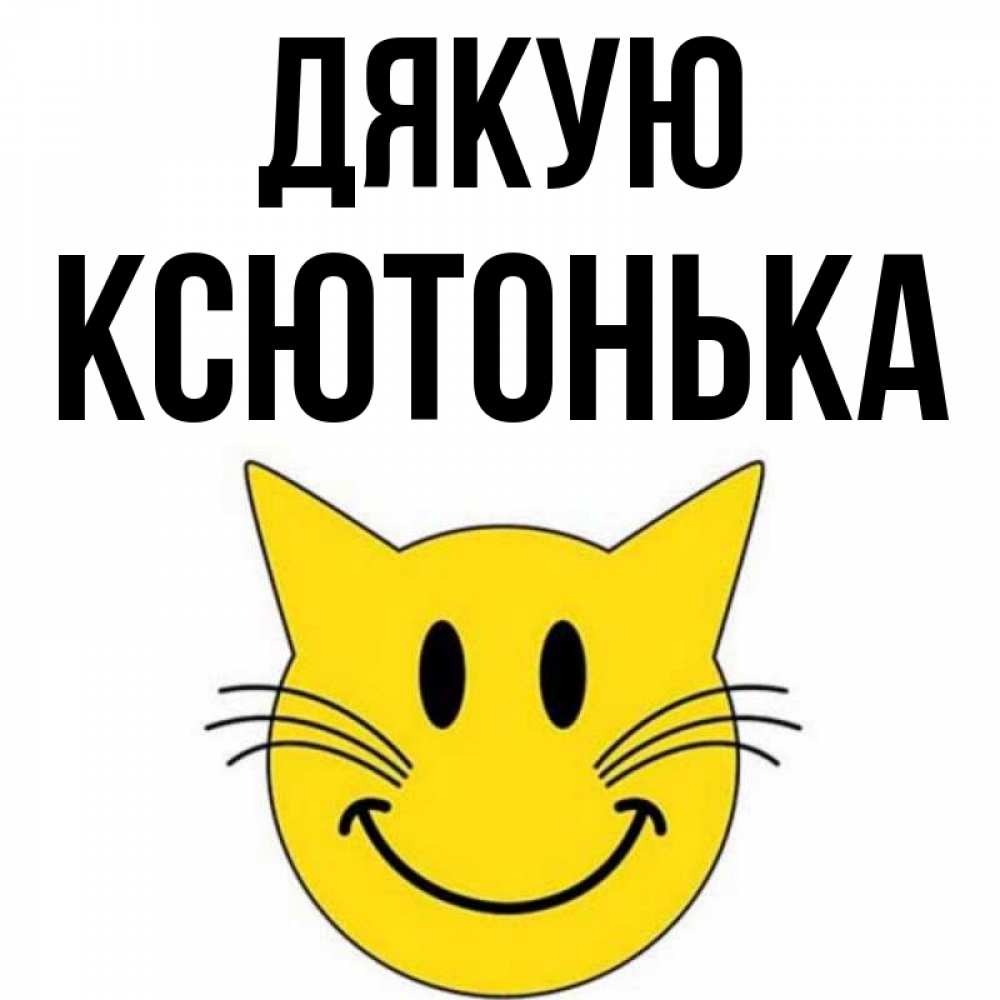 Открытка на каждый день з підписом, Ксютонька Дякую улыбающийся смайл кот Прикольна листівка з побажанням онлайн скачати безкоштовно 