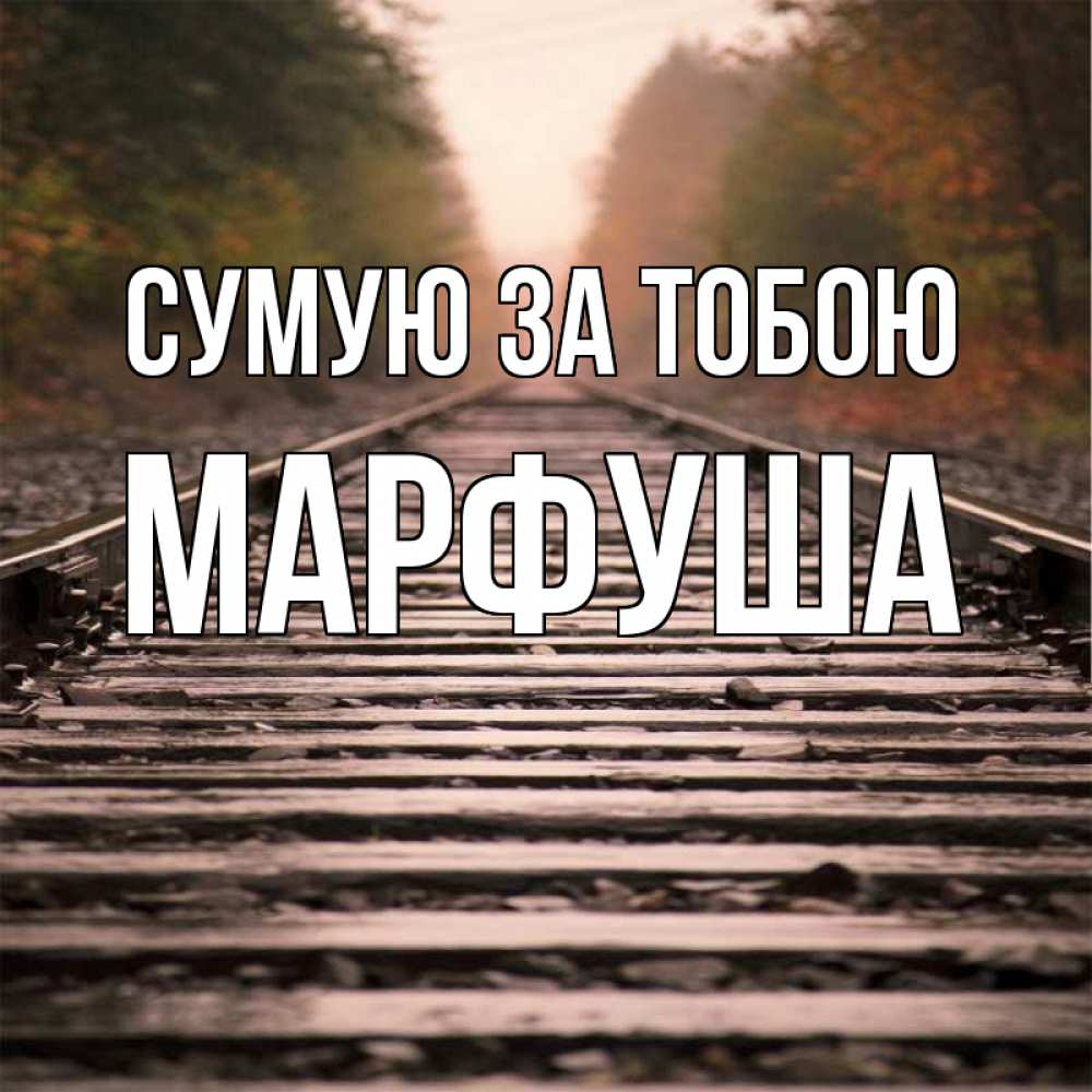 Открытка на каждый день з підписом, Марфуша Сумую за тобою приезжай Прикольна листівка з побажанням онлайн скачати безкоштовно 