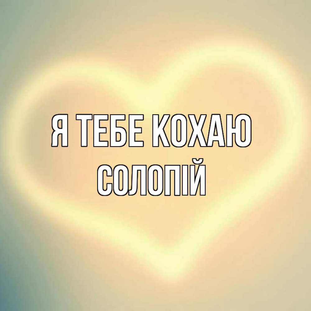 Открытка на каждый день з підписом, Солопій Я тебе кохаю сердце Прикольна листівка з побажанням онлайн скачати безкоштовно 