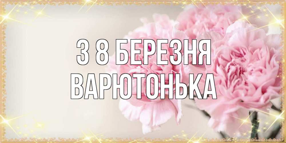 Открытка на каждый день з підписом, Варютонька З 8 БЕРЕЗНЯ открытка с розовыми цветами в рамочке с подписью на 8 марта Прикольна листівка з побажанням онлайн скачати безкоштовно 
