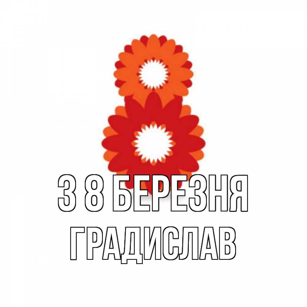 Открытка на каждый день з підписом, Градислав З 8 БЕРЕЗНЯ восьмерка из лепестков Прикольна листівка з побажанням онлайн скачати безкоштовно 