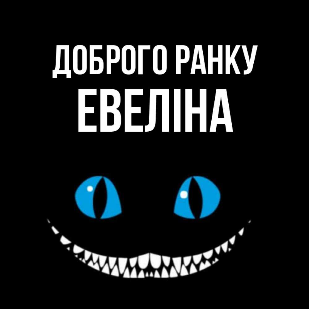 Открытка на каждый день з підписом, Евеліна Доброго ранку голубые глаза и зубки Прикольна листівка з побажанням онлайн скачати безкоштовно 