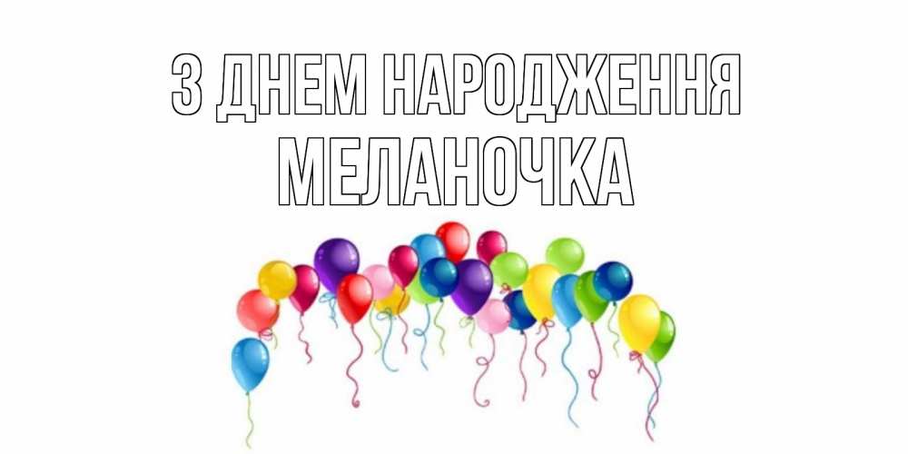 Открытка на каждый день з підписом, Меланочка З Днем народження Воздушные шары, ленты Прикольна листівка з побажанням онлайн скачати безкоштовно 