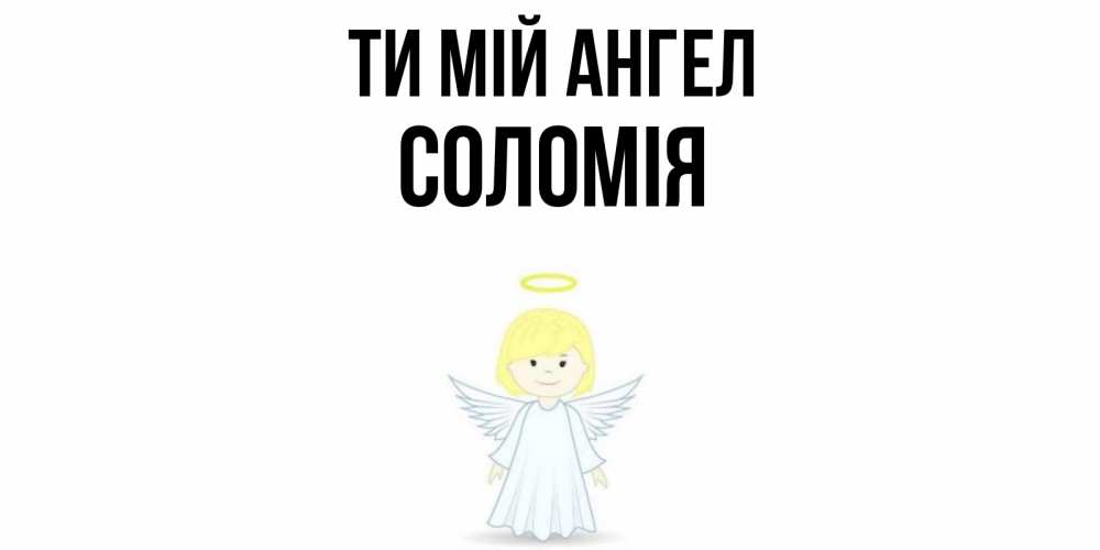 Открытка на каждый день з підписом, Соломія Ти мій ангел ангел Прикольна листівка з побажанням онлайн скачати безкоштовно 