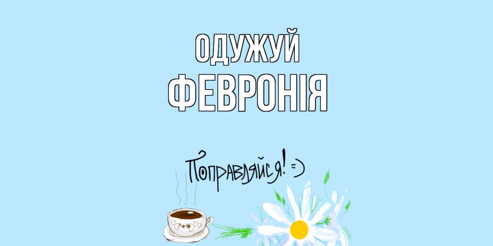 Открытка на каждый день з підписом, Февронія Одужуй чай Прикольна листівка з побажанням онлайн скачати безкоштовно 