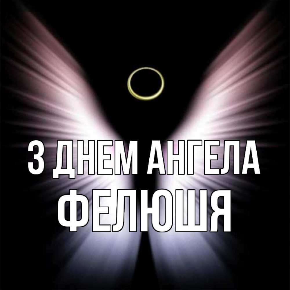 Открытка на каждый день з підписом, Фелюшя З Днем ангела ангел из света Прикольна листівка з побажанням онлайн скачати безкоштовно 