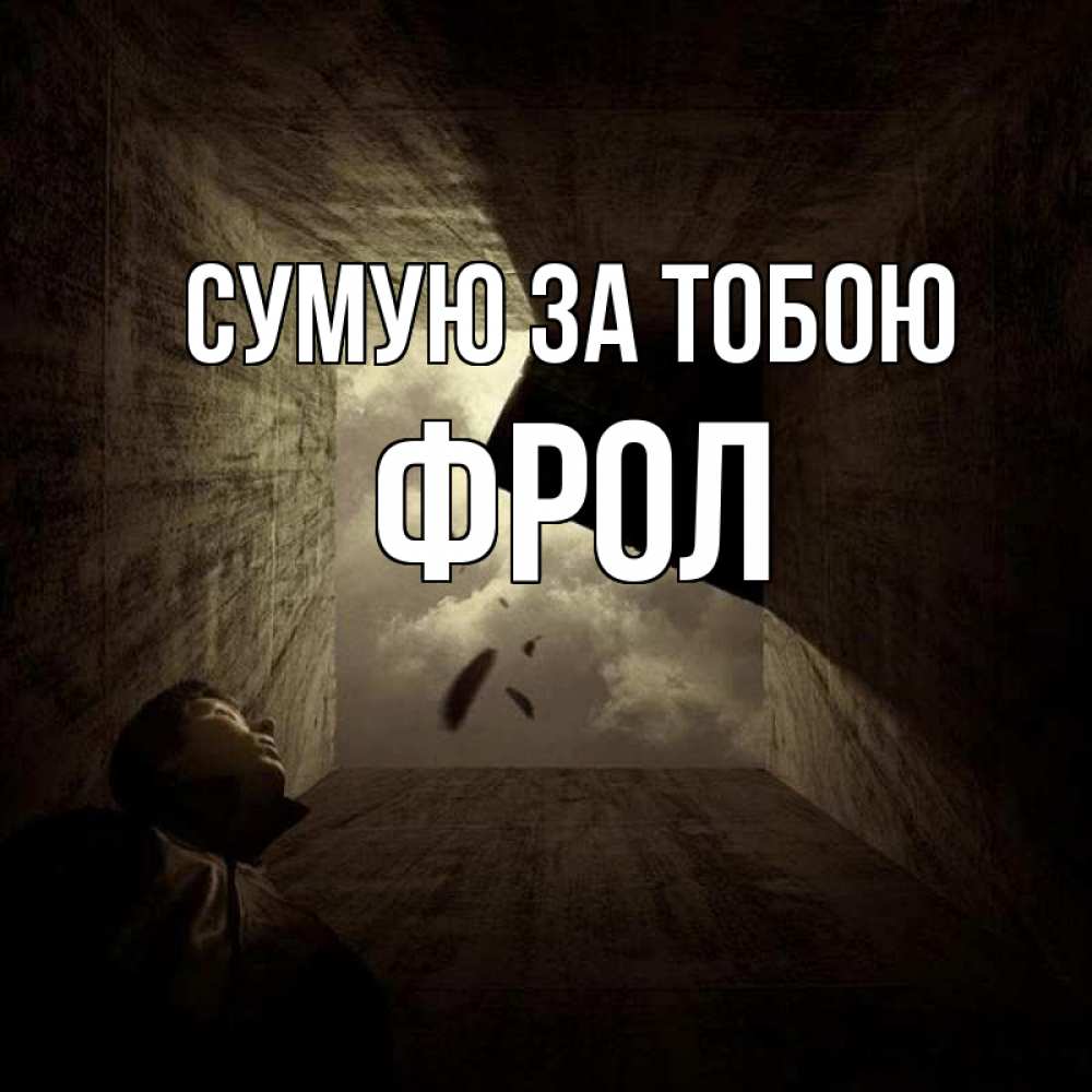 Открытка на каждый день з підписом, Фрол Сумую за тобою тут Прикольна листівка з побажанням онлайн скачати безкоштовно 