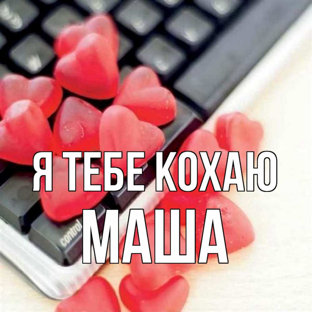 Открытка на каждый день з підписом, Маша Я тебе кохаю конфеты в виде сердец Прикольна листівка з побажанням онлайн скачати безкоштовно 