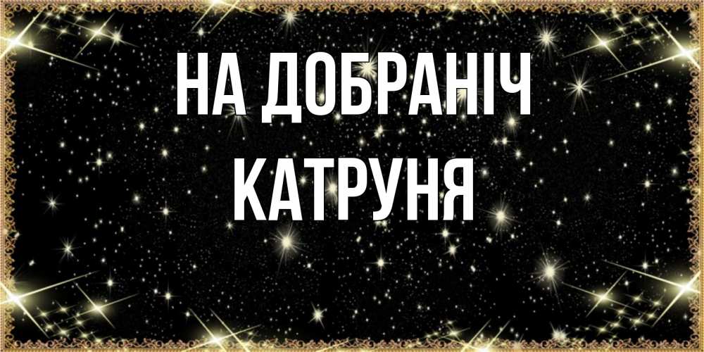 Открытка на каждый день з підписом, Катруня На добраніч засыпаем под звездами Прикольна листівка з побажанням онлайн скачати безкоштовно 