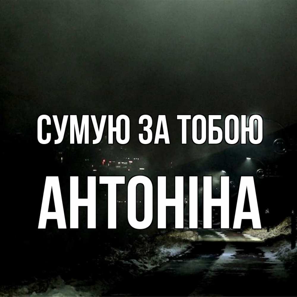 Открытка на каждый день з підписом, Антоніна Сумую за тобою окраина города Прикольна листівка з побажанням онлайн скачати безкоштовно 