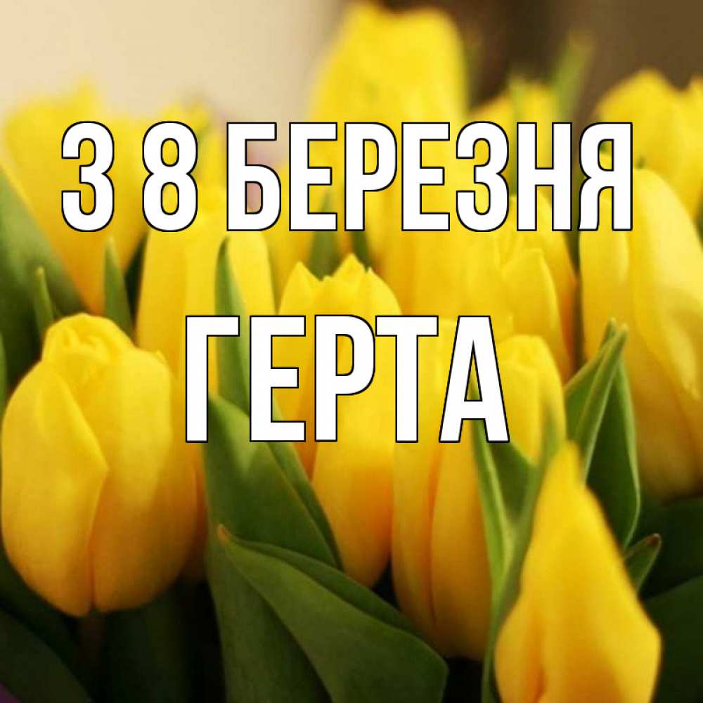 Открытка на каждый день з підписом, Герта З 8 БЕРЕЗНЯ цветы Прикольна листівка з побажанням онлайн скачати безкоштовно 