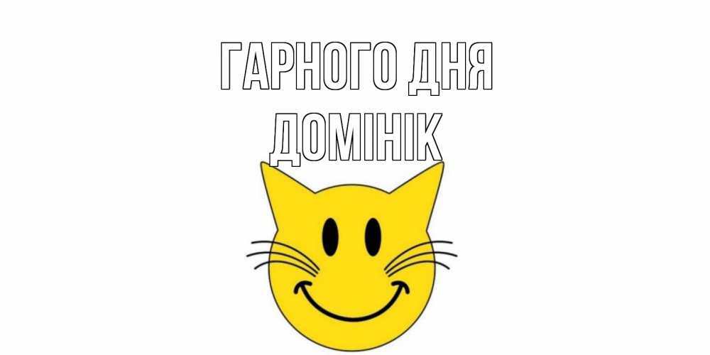 Открытка на каждый день з підписом, Домінік Гарного дня открытка с котом Прикольна листівка з побажанням онлайн скачати безкоштовно 