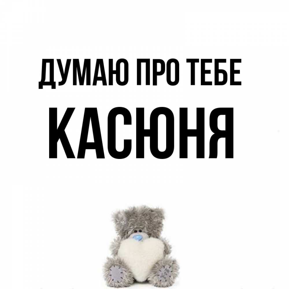 Открытка на каждый день з підписом, Касюня Думаю про тебе тедди с сердечком для любимой Прикольна листівка з побажанням онлайн скачати безкоштовно 