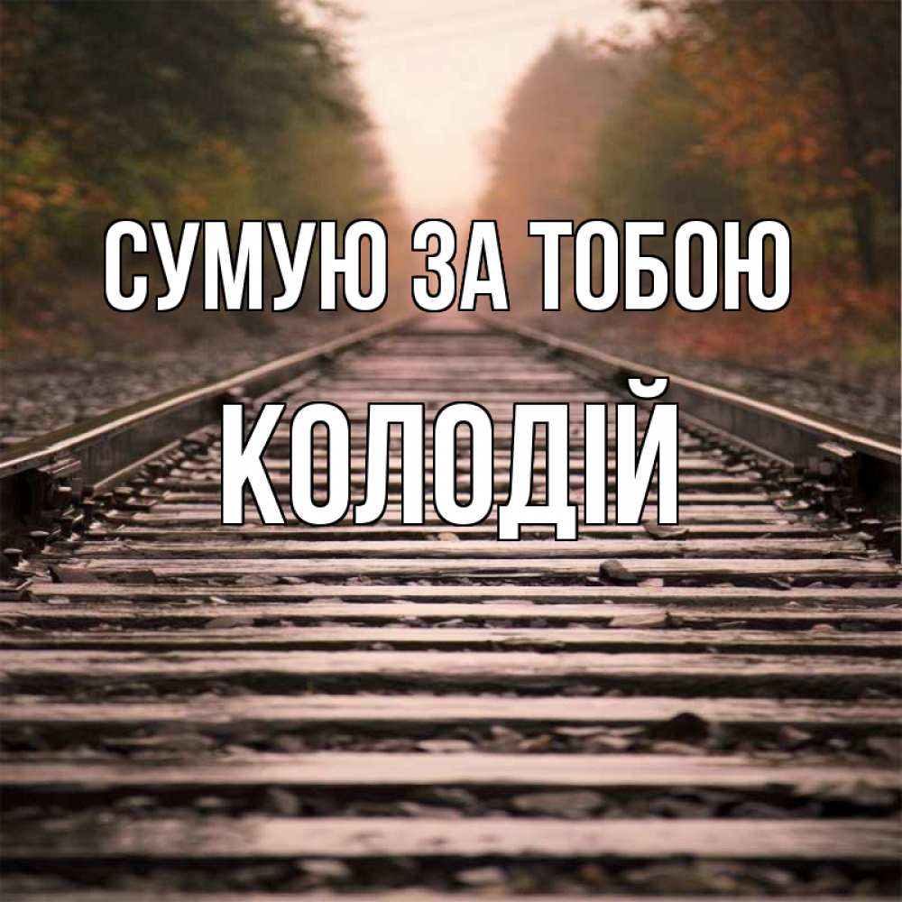 Открытка на каждый день з підписом, Колодій Сумую за тобою приезжай Прикольна листівка з побажанням онлайн скачати безкоштовно 